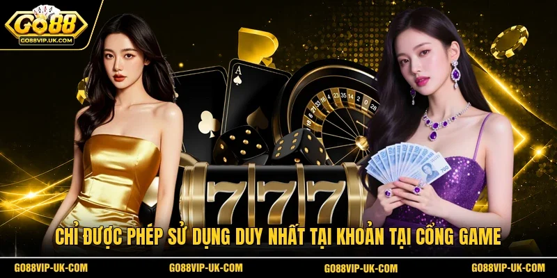 Chỉ được phép sử dụng duy nhất tại khoản tại cổng game 