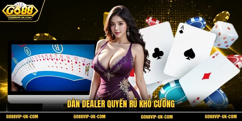Dàn Dealer quyến rũ khó cưỡng