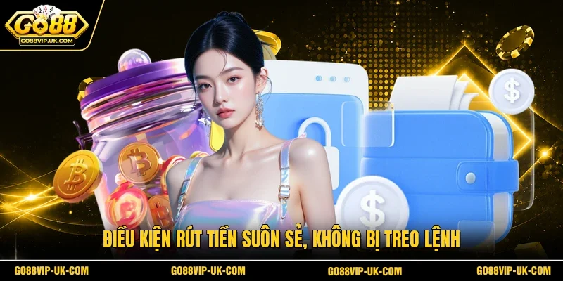Điều kiện rút tiền suôn sẻ, không bị treo lệnh