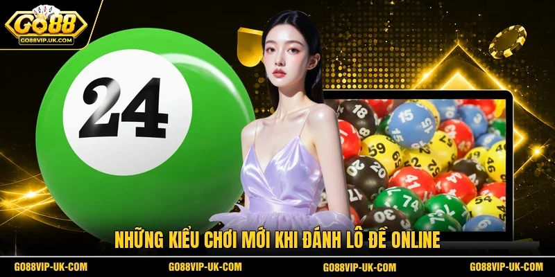 Những kiểu chơi mới khi đánh lô đề online
