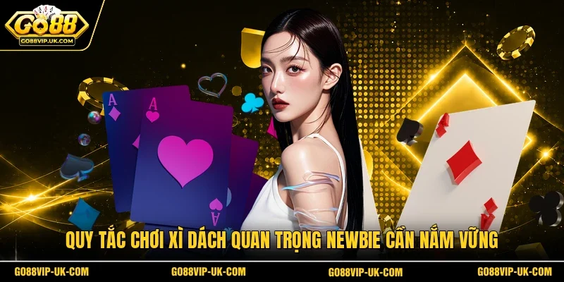 Quy tắc chơi xì dách quan trọng newbie cần nắm vững