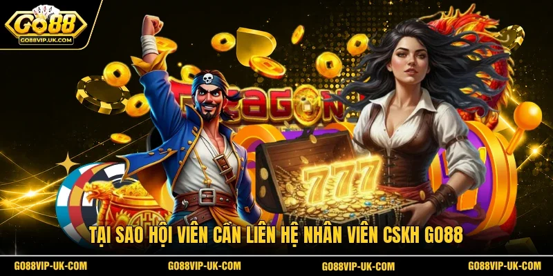 Tại sao hội viên cần liên hệ nhân viên CSKH Go88