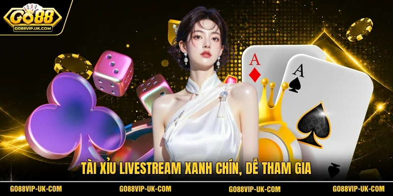 Tài Xỉu Livestream xanh chín, dễ tham gia