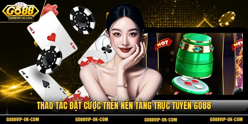 Thao tác đặt cược trên nền tảng trực tuyến GO88
